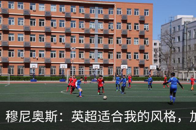 穆尼奥斯：英超适合我的风格，加盟利物浦是正确的决定
